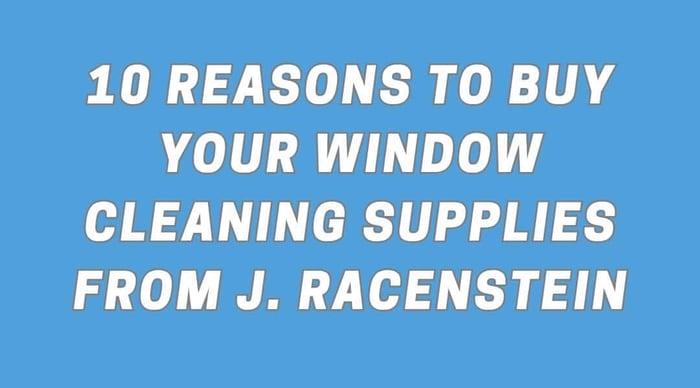 10 Reasons to Buy Your Window Cleaning Supplies from J. Racenstein