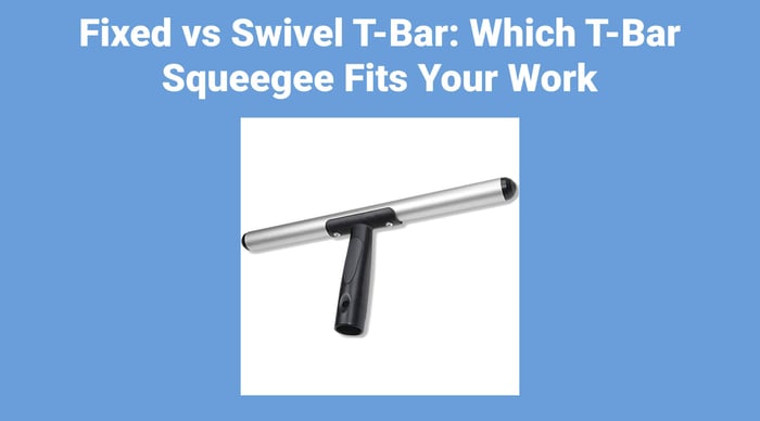 Fixed vs Swivel T-Bar: Which T-Bar Squeegee Fits Your Work