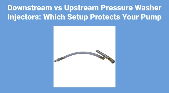 Downstream vs Upstream Pressure Washer Injectors: Which Setup Protects Your Pump