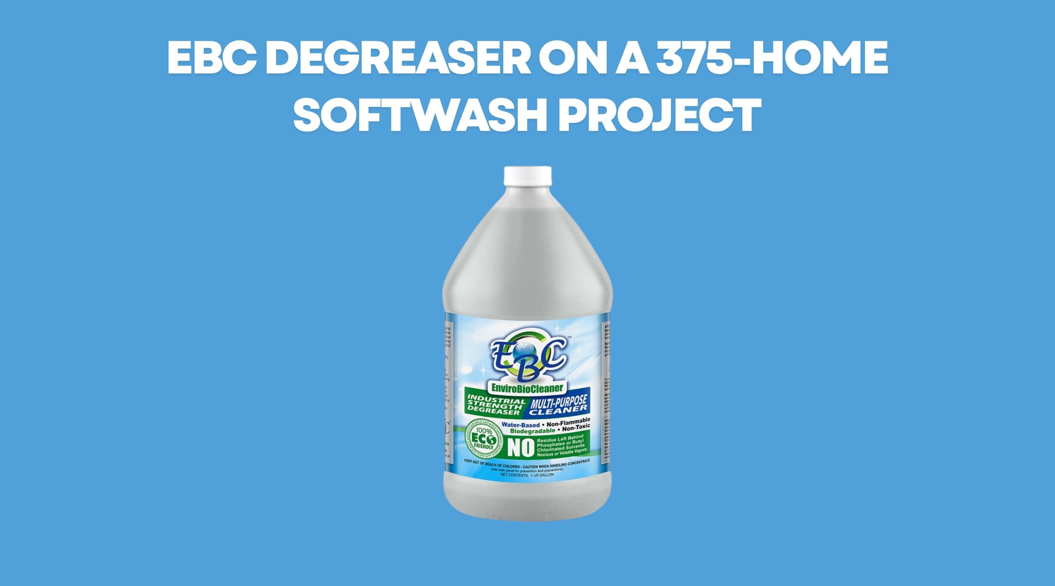 EBC Degreaser on a 375-Home Softwash Project