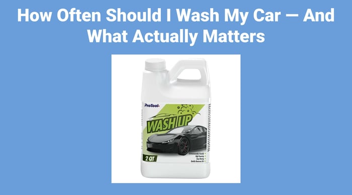 How Often Should I Wash My Car — And What Actually Matters