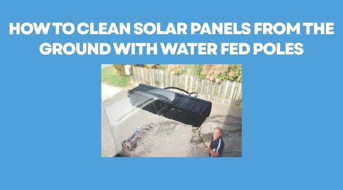 How to Clean Solar Panels from the Ground with Water Fed Poles