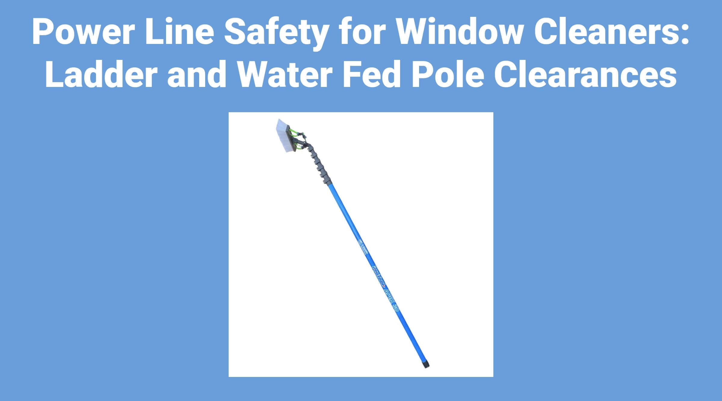 Power Line Safety for Window Cleaners: Ladder and Water Fed Pole Clearances