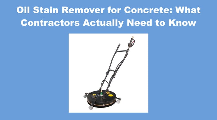 Oil Stain Remover for Concrete: What Contractors Actually Need to Know