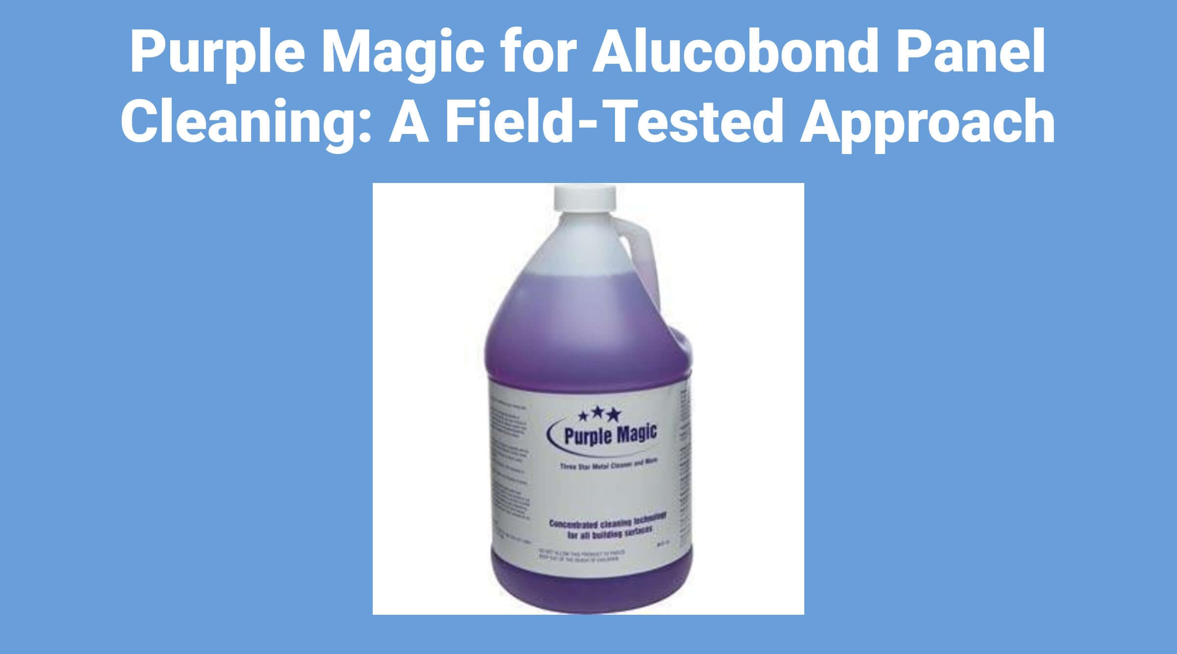 Purple Magic for Alucobond Panel Cleaning: A Field-Tested Approach