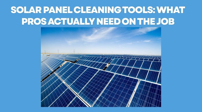Solar Panel Cleaning Tools: What Pros Actually Need on the Job