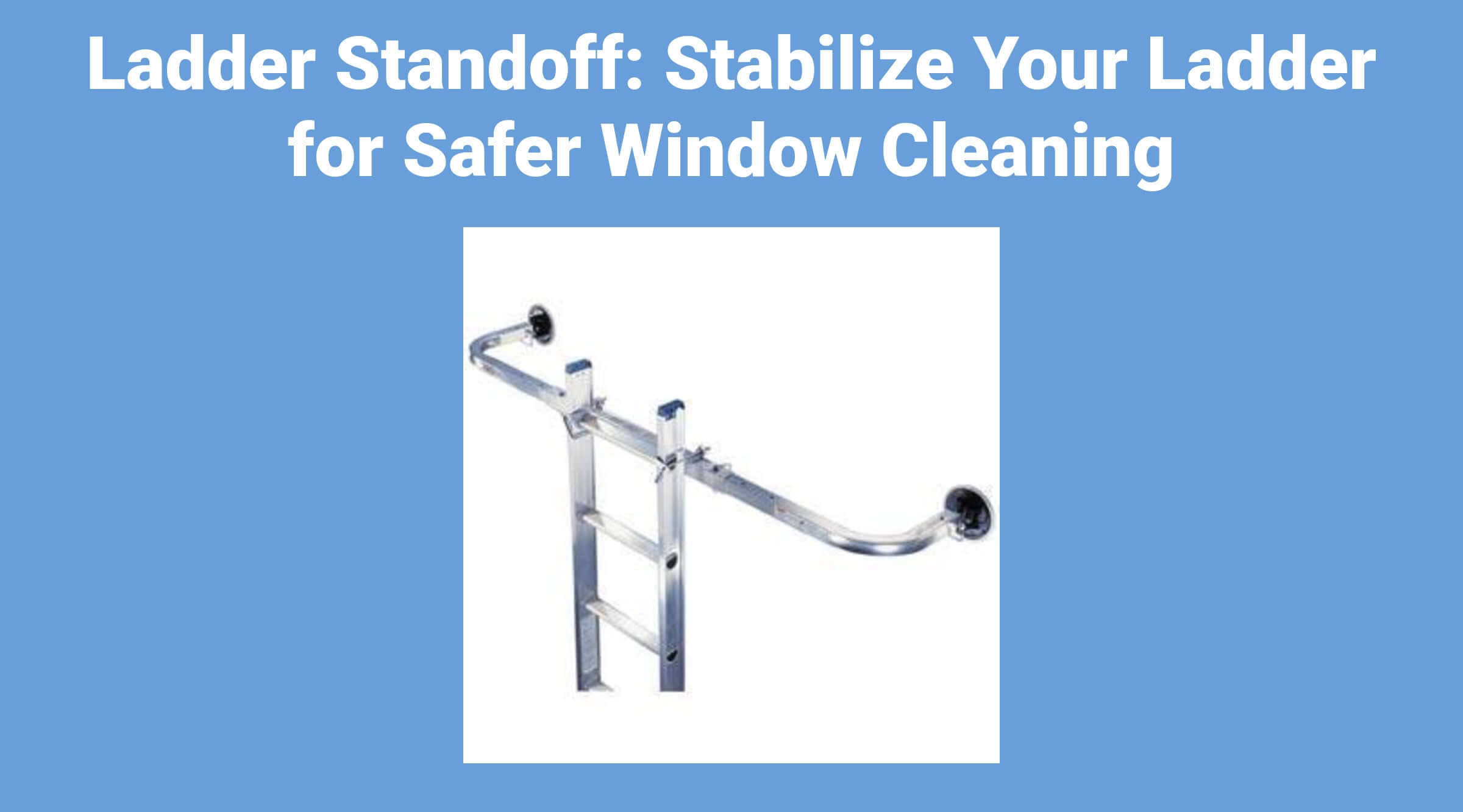 Ladder Standoff: Stabilize Your Ladder for Safer Window Cleaning