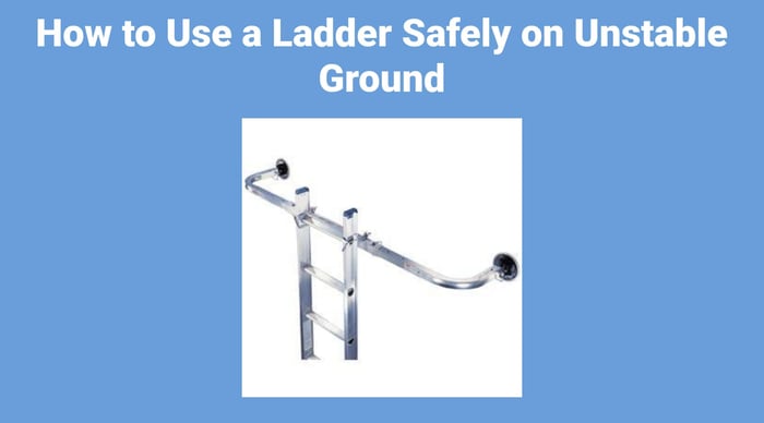 How to Use a Ladder Safely on Unstable Ground