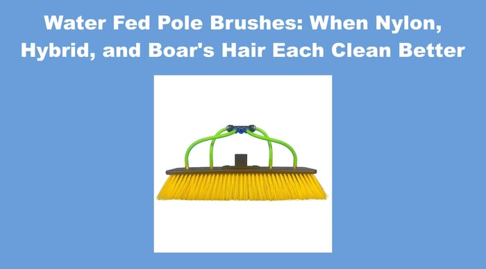Water Fed Pole Brushes: When Nylon, Hybrid, and Boar's Hair Each Clean Better