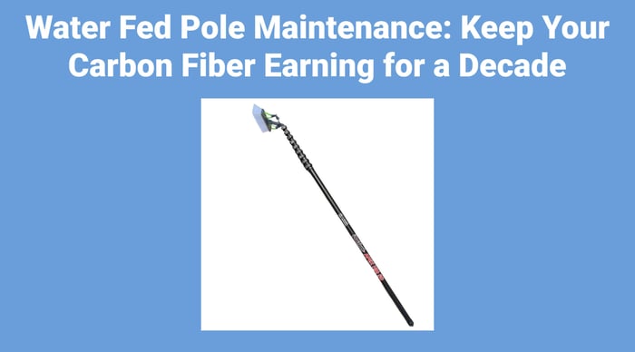 Water Fed Pole Maintenance: Keep Your Carbon Fiber Earning for a Decade