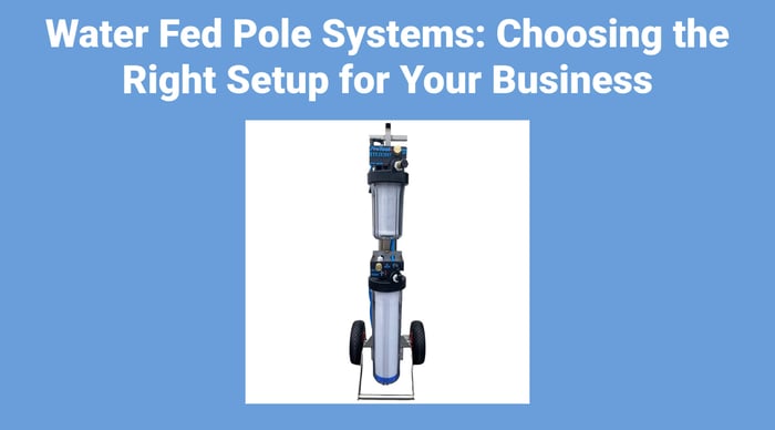 Water Fed Pole Systems: Choosing the Right Setup for Your Business