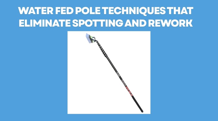Water Fed Pole Techniques That Eliminate Spotting and Rework