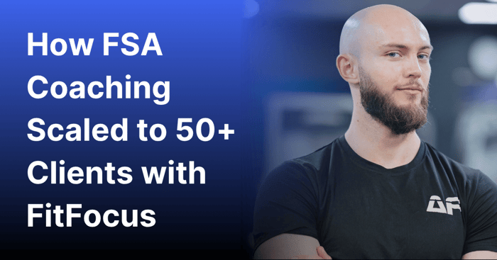 How FSA Coaching Scaled to 50+ Clients with FitFocus