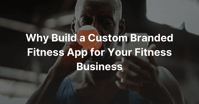 Why Build a Custom Branded Fitness App for Your Fitness Business