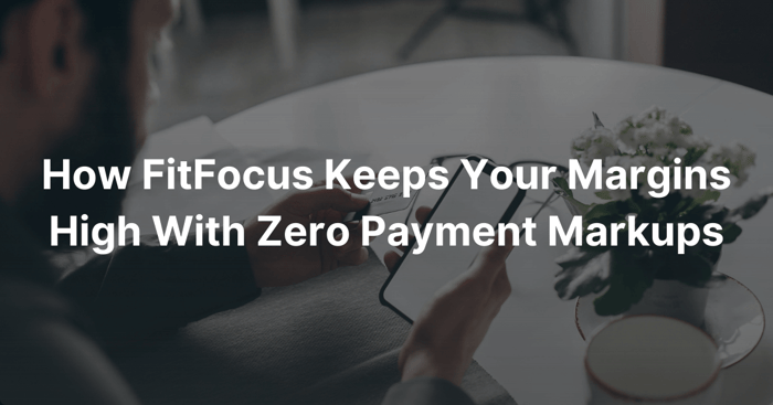 How FitFocus Keeps Your Margins High With Zero Payment Markups