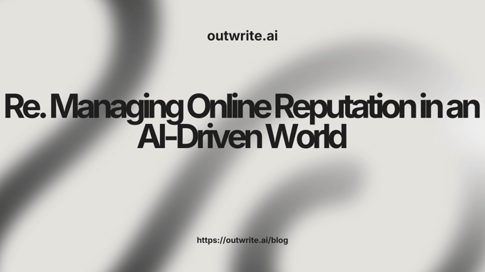 Managing Online Reputation in an AI-Driven World