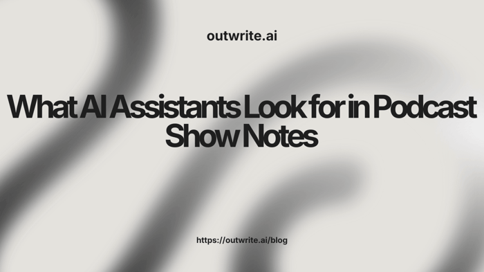 What AI Assistants Look for in Podcast Show Notes