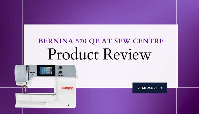Product Review at Sew Centre: Bernina 570 QE