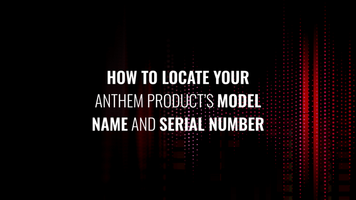 How to Locate Your Anthem Product’s Model Name and Serial Number