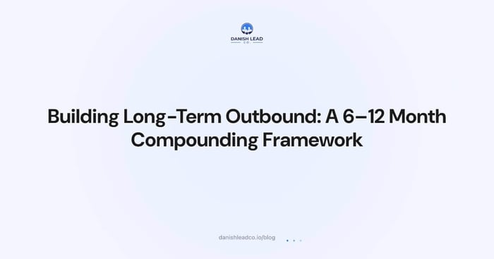 Building Long-Term Outbound: A 6–12 Month Compounding Framework