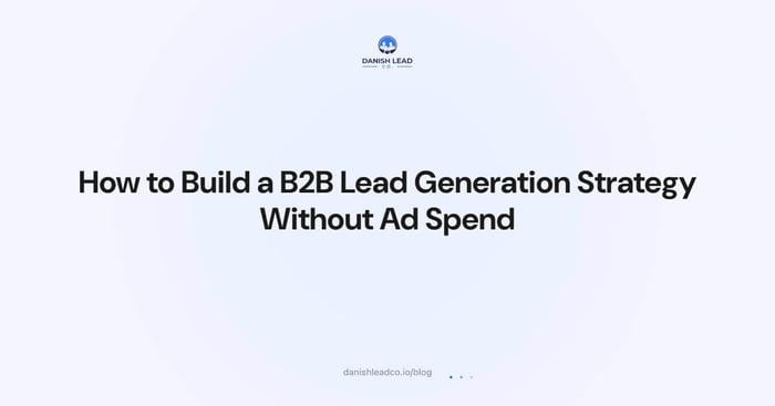 How to Build a B2B Lead Generation Strategy Without Ad Spend