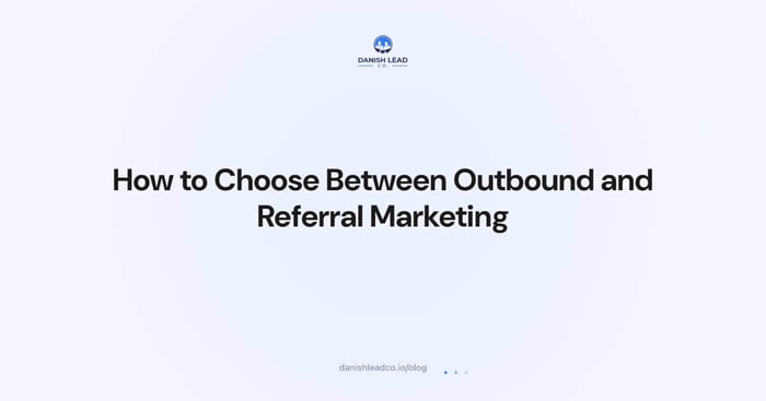 How to Choose Between Outbound and Referral Marketing