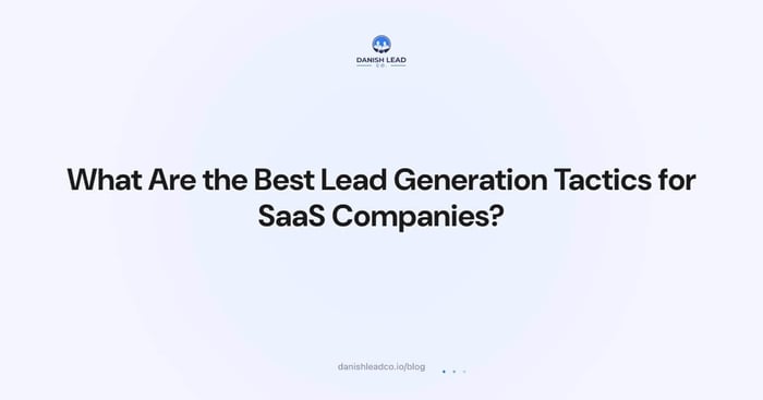 What Are the Best Lead Generation Tactics for SaaS Companies?