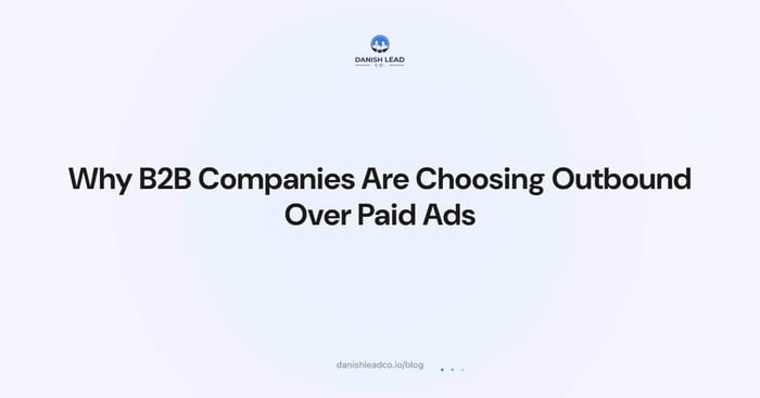 Why B2B Companies Are Choosing Outbound Over Paid Ads