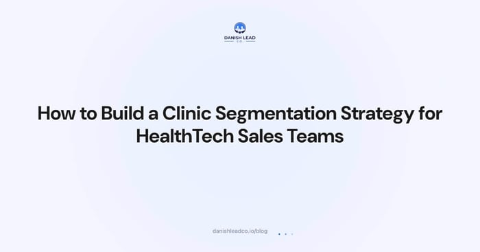 How to Build a Clinic Segmentation Strategy for HealthTech Sales Teams