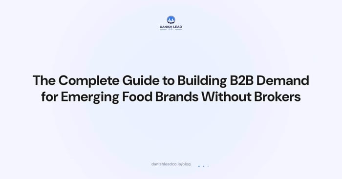 The Complete Guide to Building B2B Demand for Emerging Food Brands Without Brokers