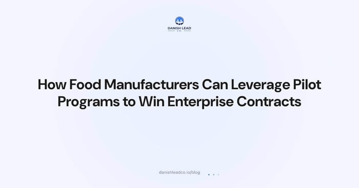 How Food Manufacturers Can Leverage Pilot Programs to Win Enterprise Contracts