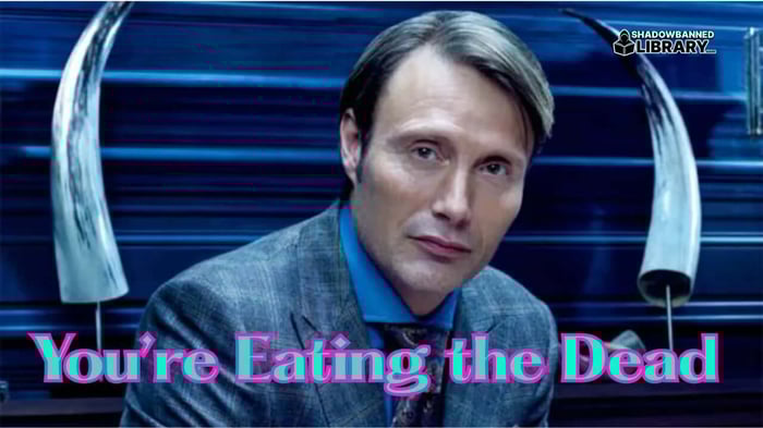 When Nothing Is Allowed to End: You're Eating the Dead (Cannibals Part 5)