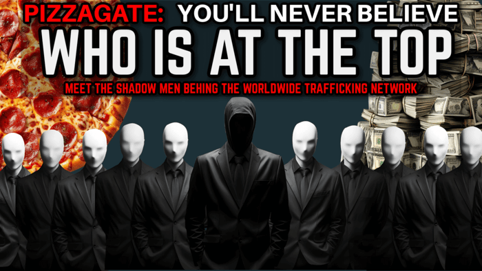 Unveiling Who is at the Top of the Pizzagate Trafficking Network Conspiracy [Part 10 by Agent131711]