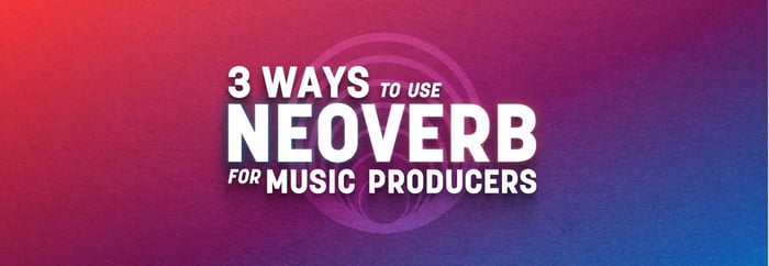 3 Ways to Use Neoverb for Music Producers