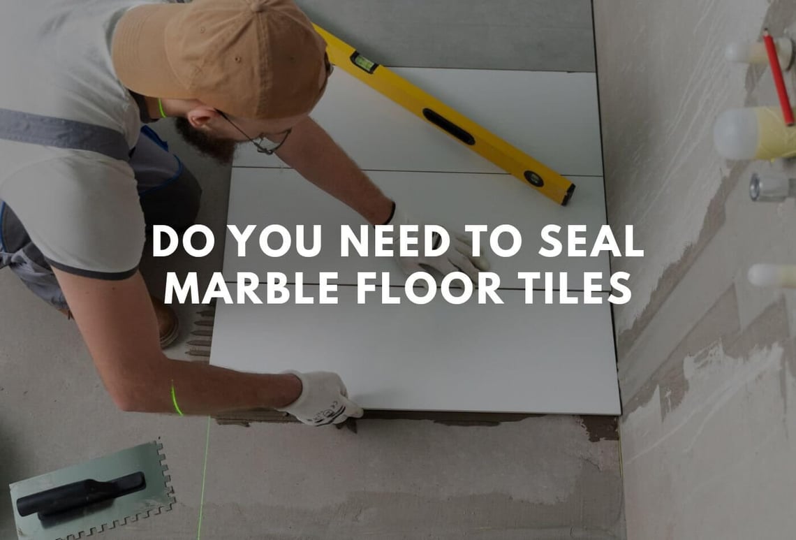 do you need to seal marble floor tiles