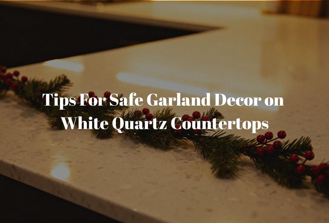 Want Tips For Safe Garland Decor on White Quartz Countertops_ Click