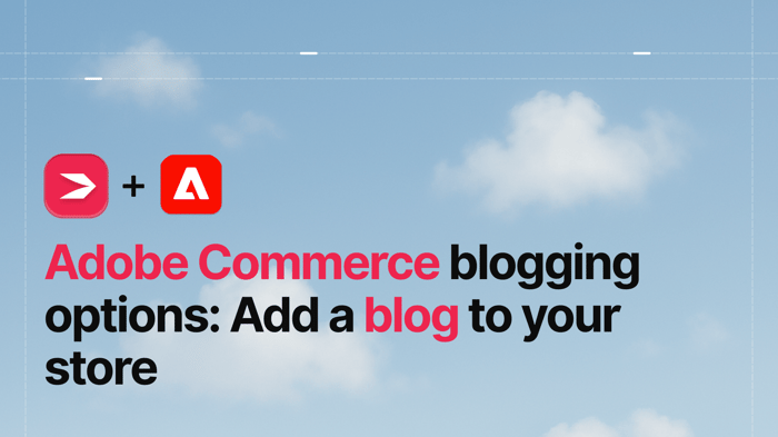 Adobe Commerce Blogging Options: Add a Blog to Your Store