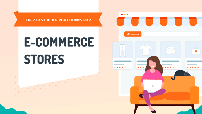 Top 7 Best Blog Platforms for E-Commerce Stores