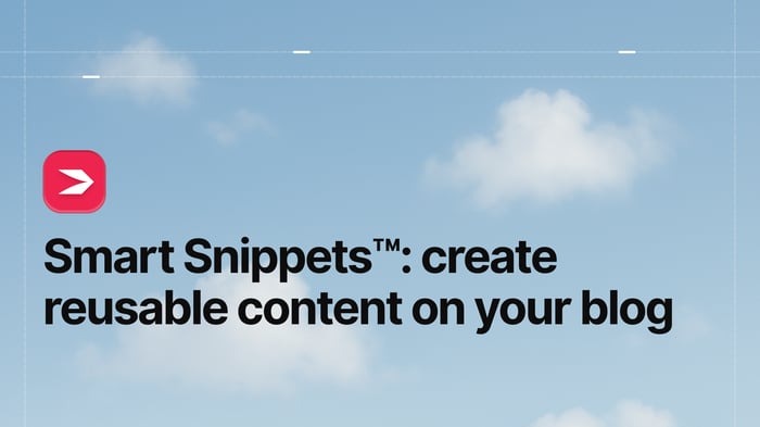Smart Snippets™: Create Reusable Content on Your Blog