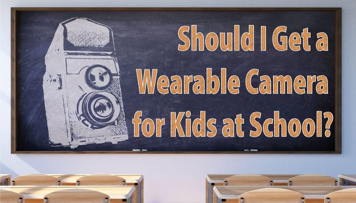 Should I Get a Wearable Camera for Kids at School?