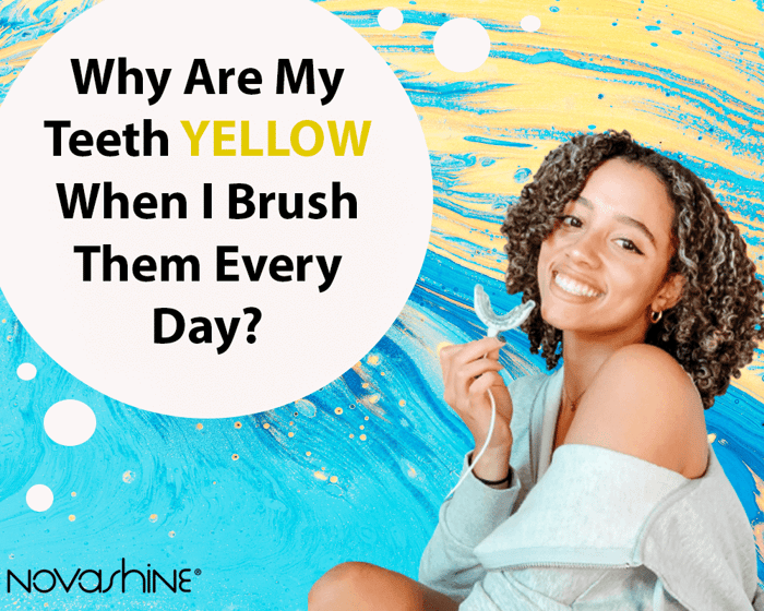 Why are My Teeth Yellow When I Brush Them Every Day?