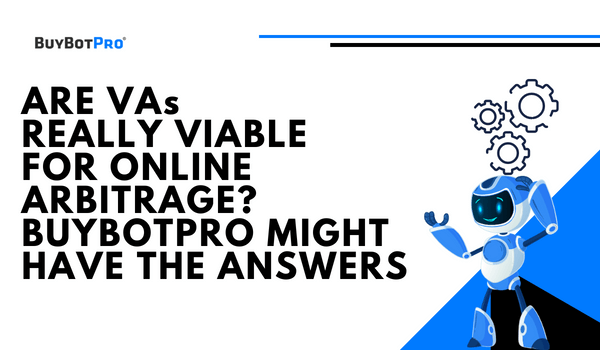 Are VAs Really Viable For Online Arbitrage? BuyBotPro Might Have The Answers