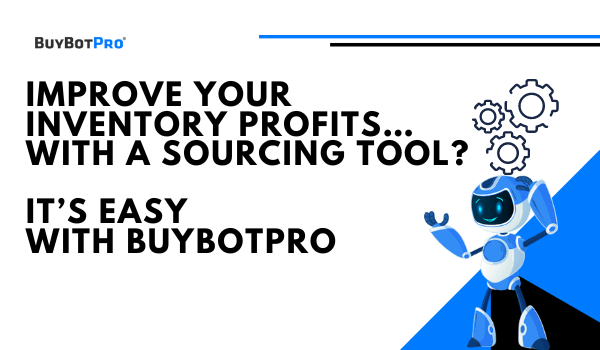 Improve Your Inventory Profits….With A Sourcing Tool?  It’s Easy With BuyBotPro