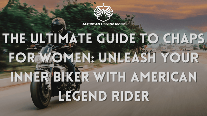 The Ultimate Guide to Chaps for Women: Unleash Your Inner Biker with American Legend Rider