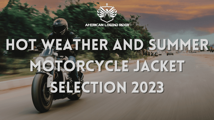 Hot Weather and Summer Motorcycle Jacket Selection 2023