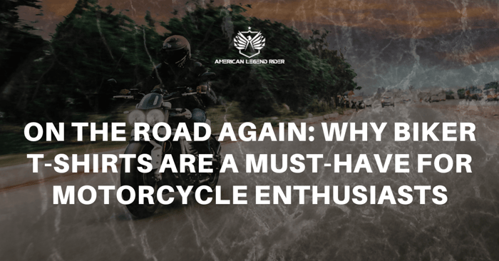 On the Road Again: Why Biker T-Shirts Are a Must-Have for Motorcycle Enthusiasts