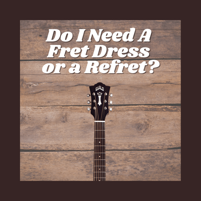 Do I Need A Fret Dress or Refret On My Instrument?