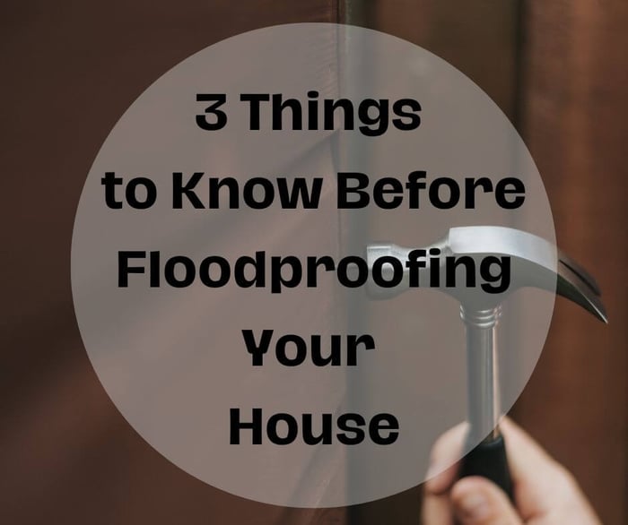 3 Things You Need to Know Before Floodproofing Your House