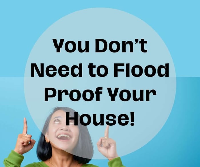 You Don't Need to Flood Proof Your House!