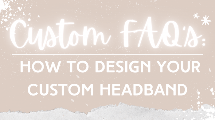 Custom FAQs: How to Design Your Own Custom Headband